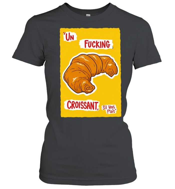 Un Fucking Croissant S’il Vous Plait Women T-Shirt
