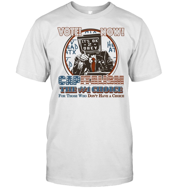 Vote Now Capitalism the Number 1 Choice for Those Who Don’t Have a Choice Unisex T-Shirt