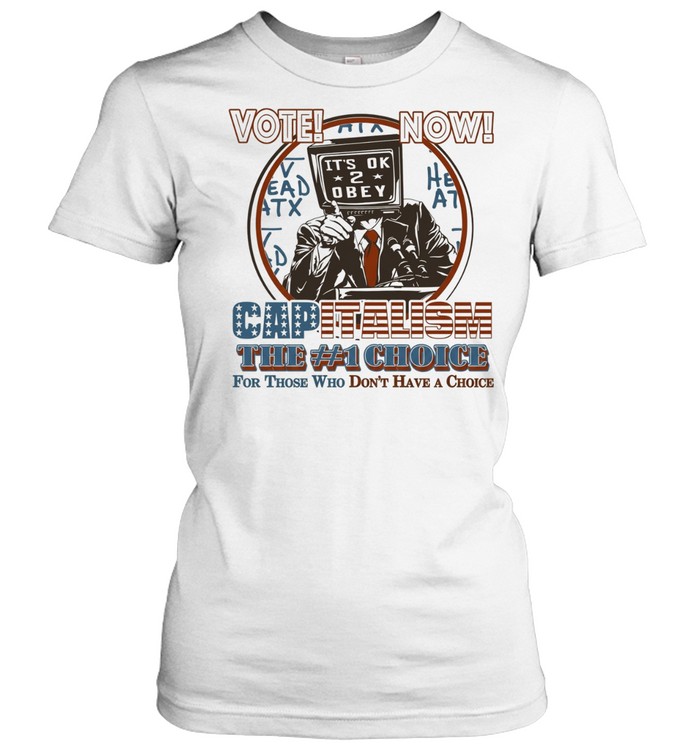 Vote Now Capitalism the Number 1 Choice for Those Who Don’t Have a Choice Women T-Shirt