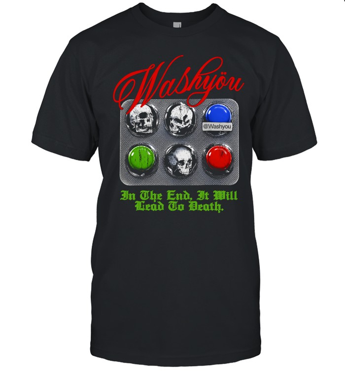 Washyou In the End It Will Lead to Death Unisex T-Shirt