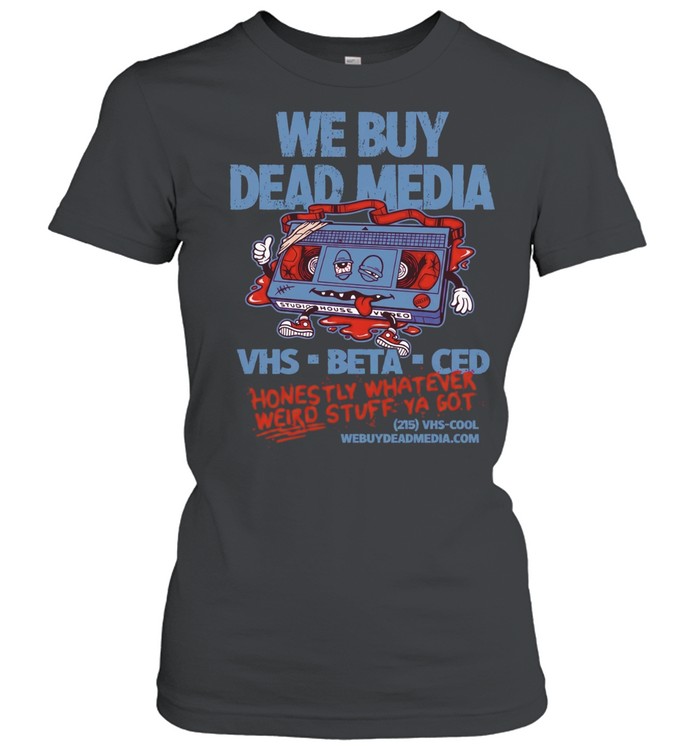 We Buy Dead Media VHS Beta CED Honestly Whatever Weird Stuff Ya Got Women T-Shirt