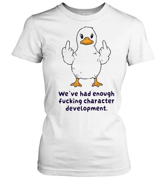 We Have Had Enough Fucking Character Development Women T-Shirt