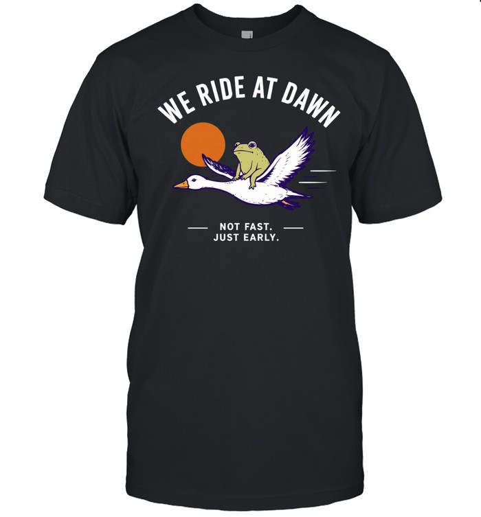 We Ride at Dawn Not Fast Just Early Frog on Goose Unisex T-Shirt