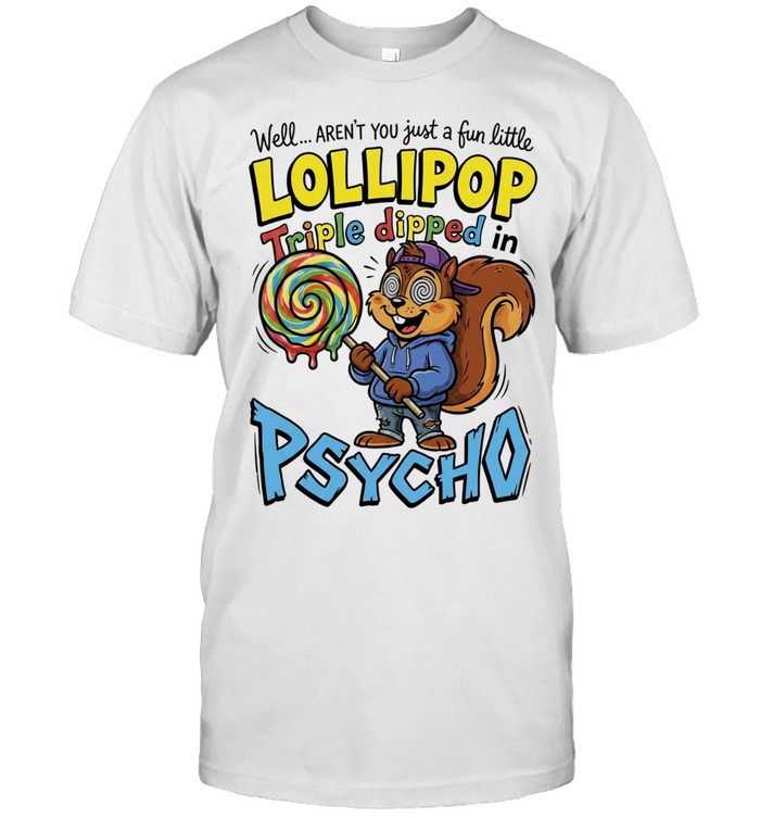 Well Aren’t You Just a Fun Little Lollipop Triple Dipped in Psycho Unisex T-Shirt