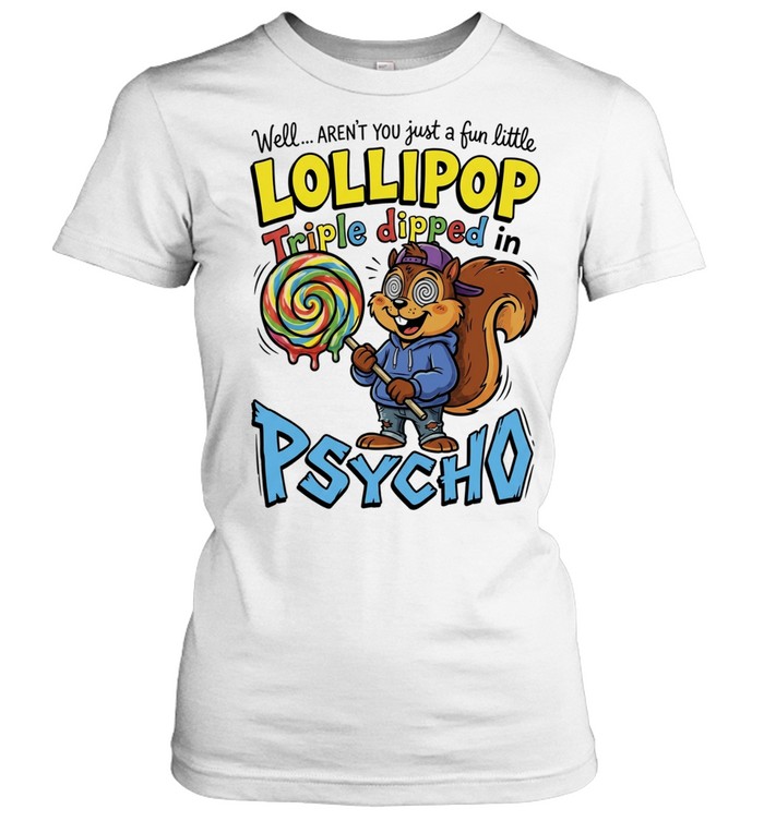 Well Aren’t You Just a Fun Little Lollipop Triple Dipped in Psycho Women T-Shirt