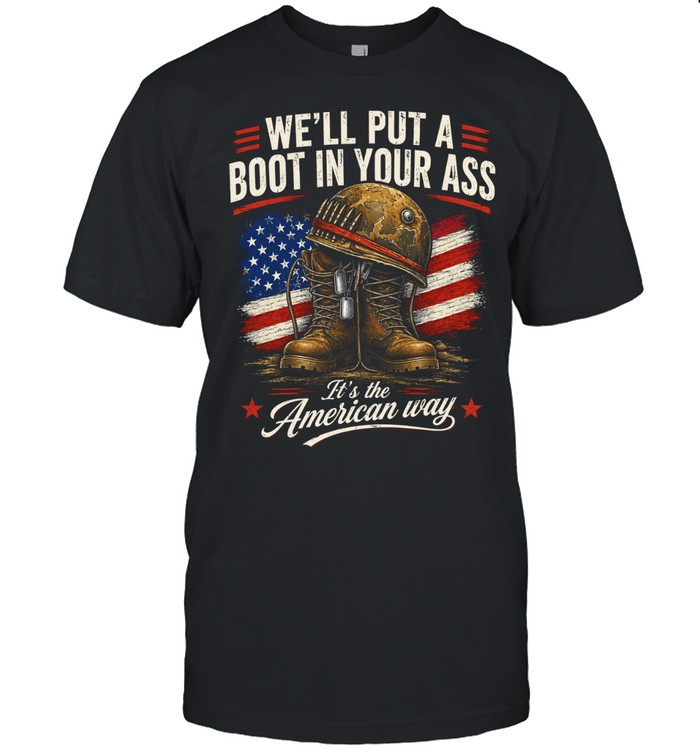 We'll Put A Boot In Your Ass It's The American Way Unisex T-Shirt