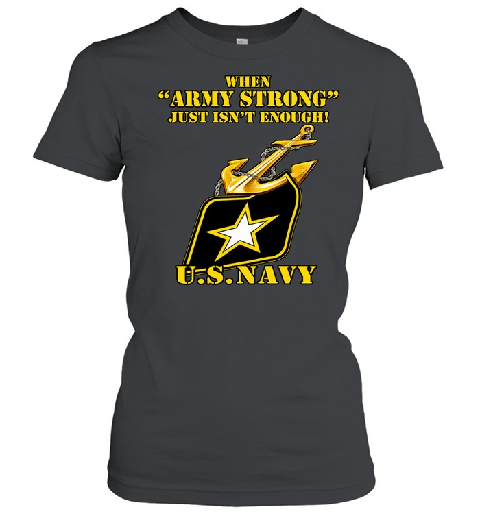 When Army Strong just isnt Enough U S Navy Women T-Shirt