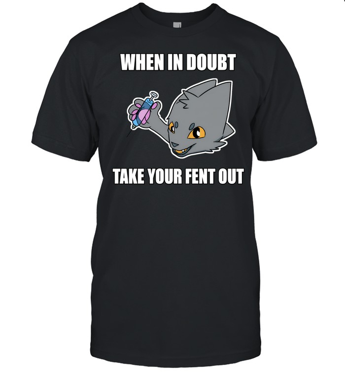 When in Doubt take your fent out Unisex T-Shirt