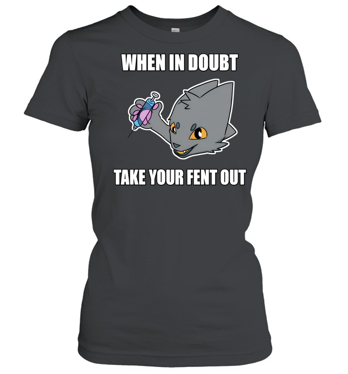When in Doubt take your fent out Women T-Shirt