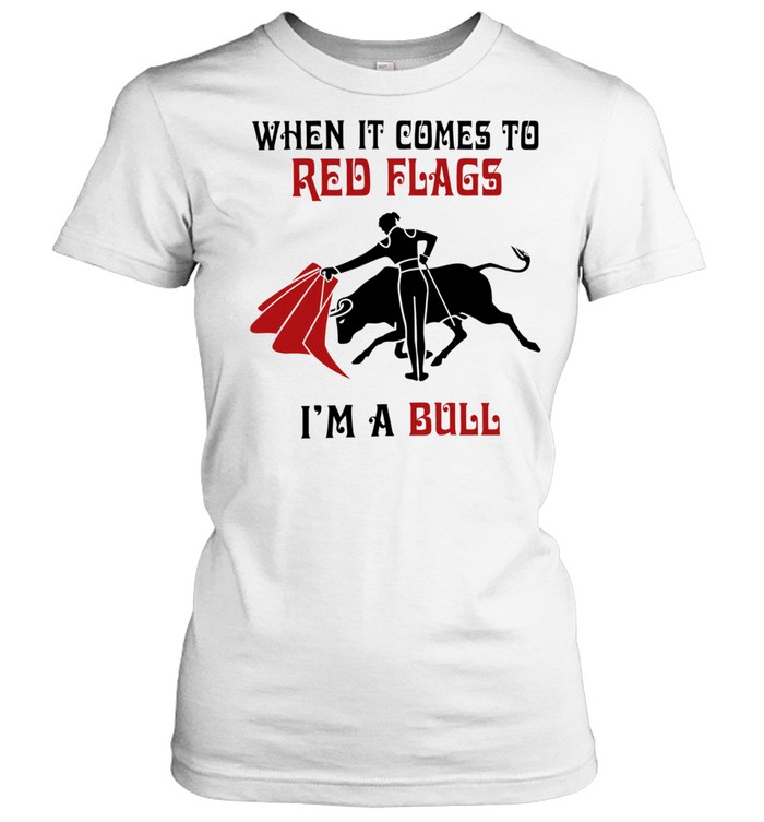 When It Comes to Red Flags I Am a Bull Women T-Shirt