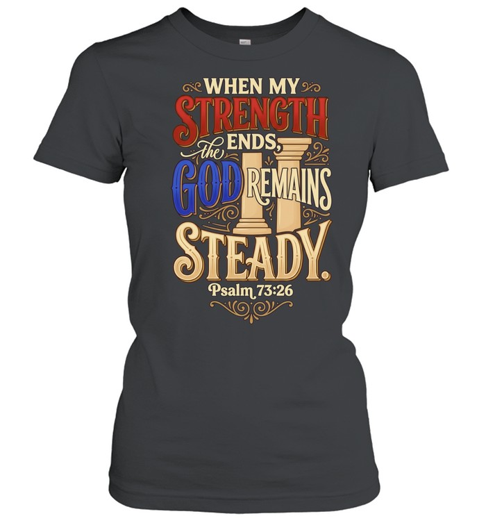 When My Strength Ends the God Remains Steady Psalm 73 26 Women T-Shirt