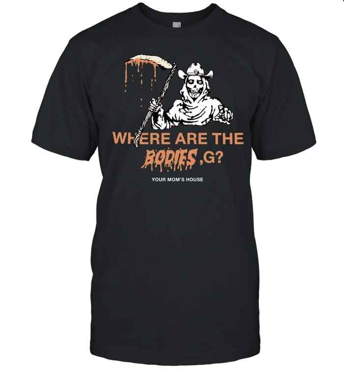 Where Are The Bodies G Your Mom’s House Unisex T-Shirt