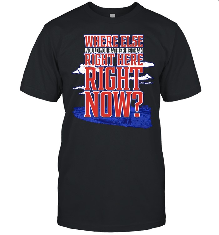 Where Else Would You Rather Be Than Right Here Right Now Unisex T-Shirt