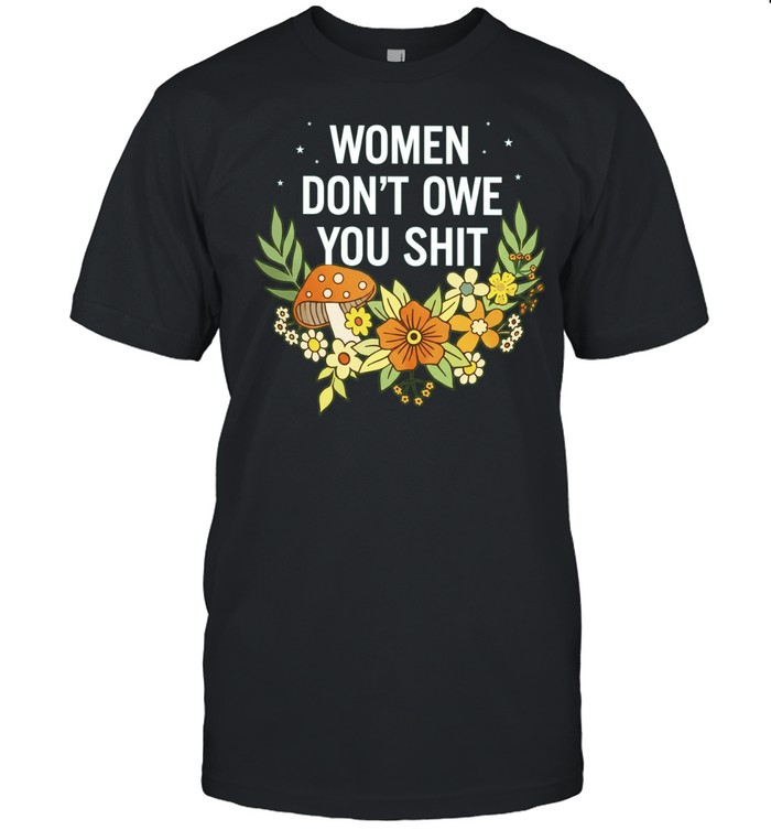 Women Don’t Owe You Shit feminist empowerment Unisex T-Shirt