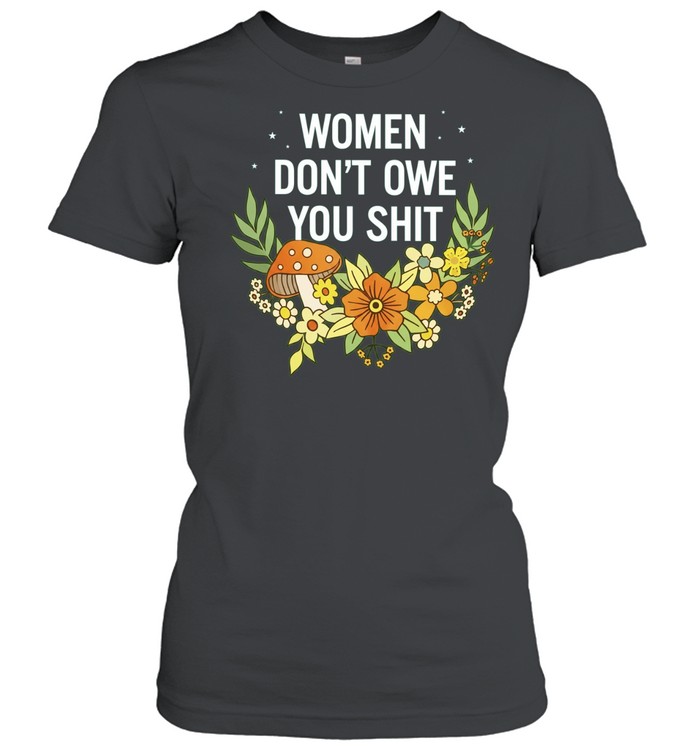 Women Don’t Owe You Shit feminist empowerment Women T-Shirt