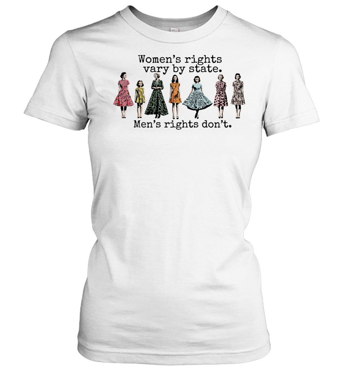Women’s Rights Vary by State Men’s Rights Don’t Women T-Shirt