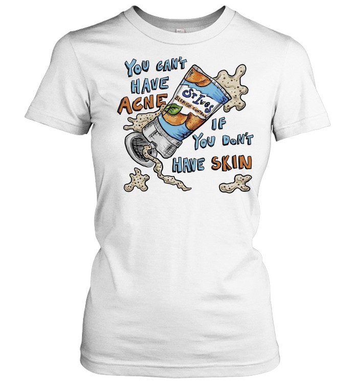 You Can’t Have Acne If You Don’t Have Skin Women T-Shirt