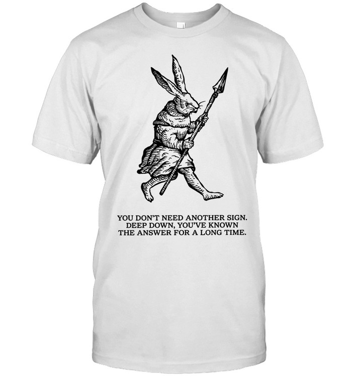 You Don’t Need Another Sign Deep Down You’ve Known the Answer for a Long Time Unisex T-Shirt