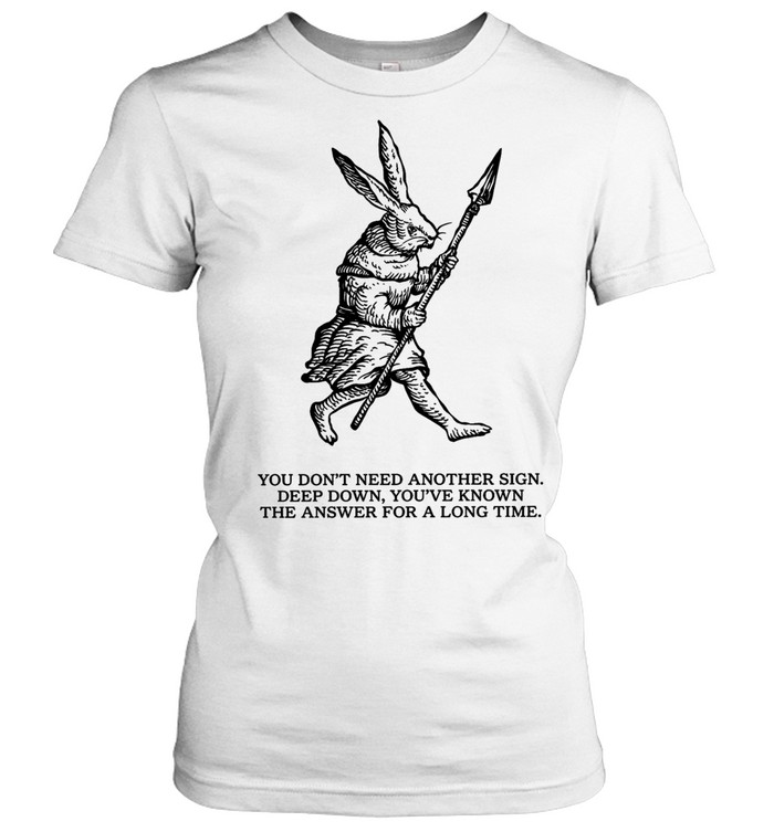 You Don’t Need Another Sign Deep Down You’ve Known the Answer for a Long Time Women T-Shirt