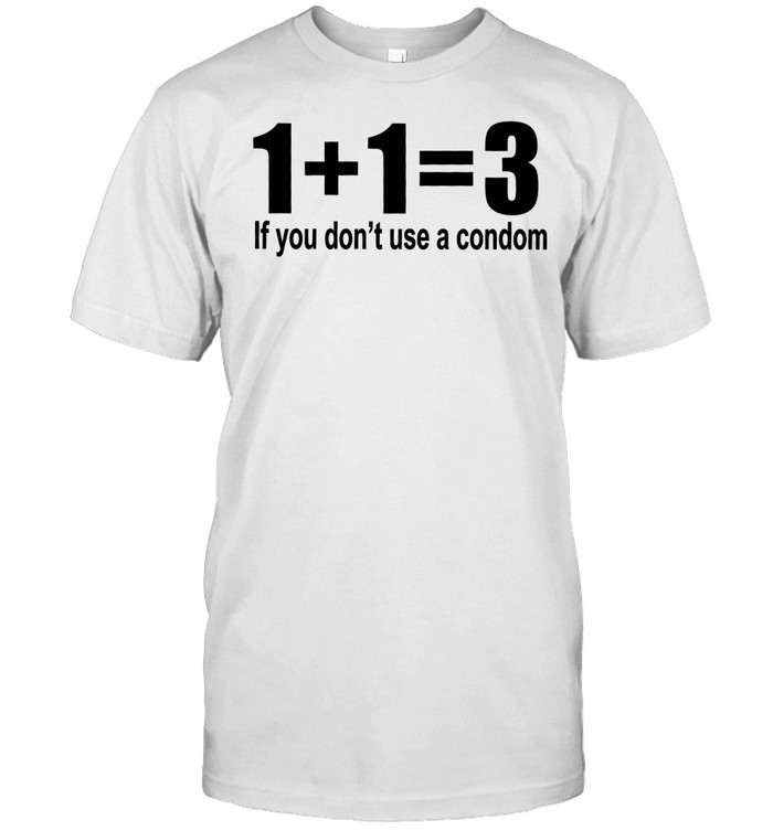 1+1=3 if you don’t use a condom Unisex T-Shirt