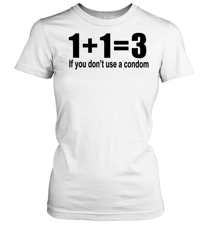 1+1=3 if you don’t use a condom Women T-Shirt
