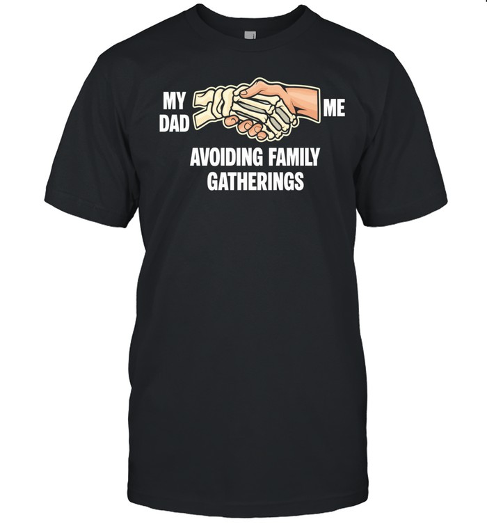 Avoiding Family Gatherings My Dad Me Unisex T-Shirt