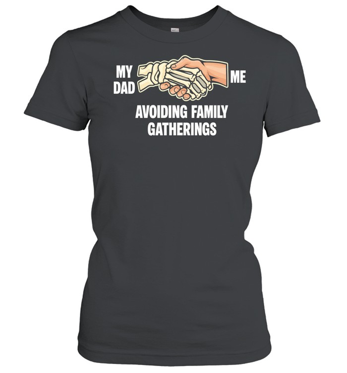 Avoiding Family Gatherings My Dad Me Women T-Shirt