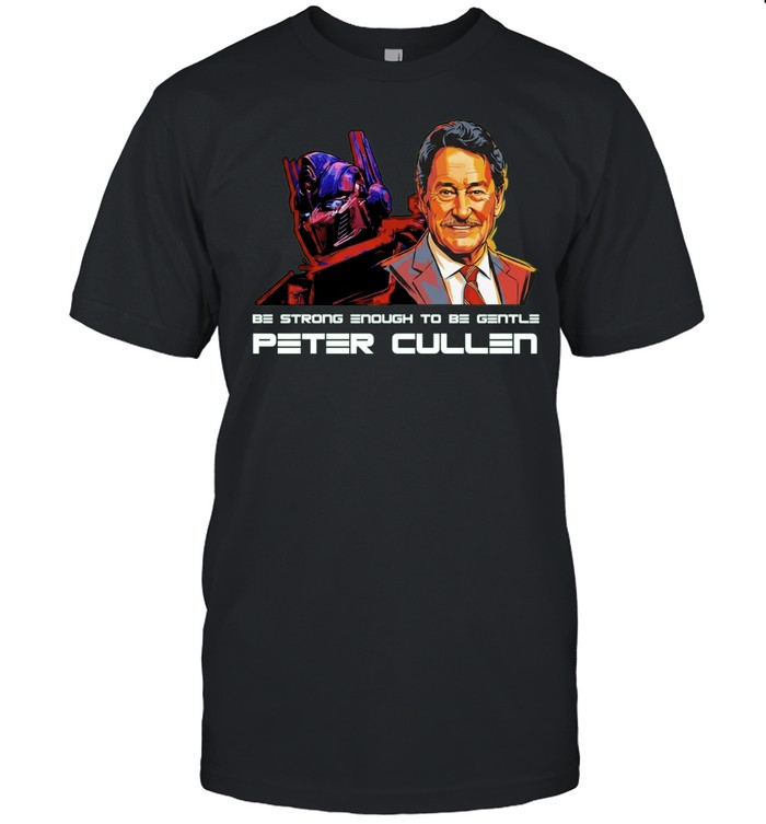Be Strong Enough To Be Gentle Peter Cullen Memorial Tribute Unisex T-Shirt