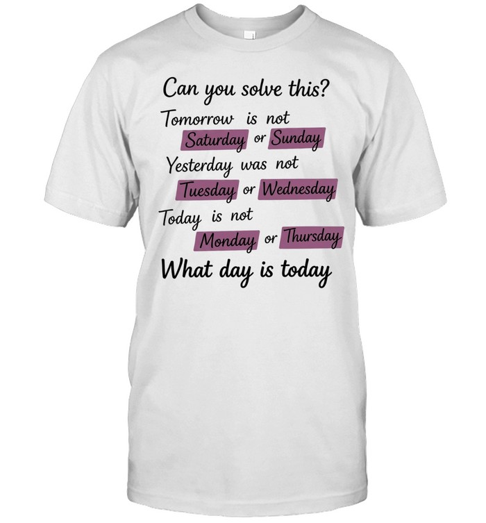 Can You Solve This Tomorrow Is Not Saturday or Sunday Unisex T-Shirt
