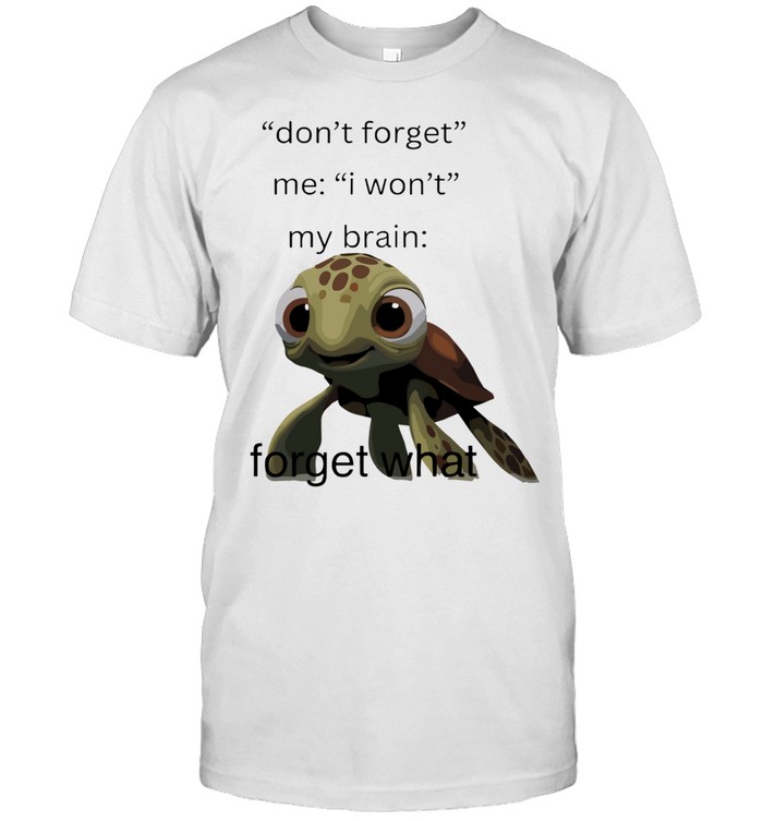 Don’t Forget Me I Won’t My Brain Forget What Squirt Finding Nemo Unisex T-Shirt
