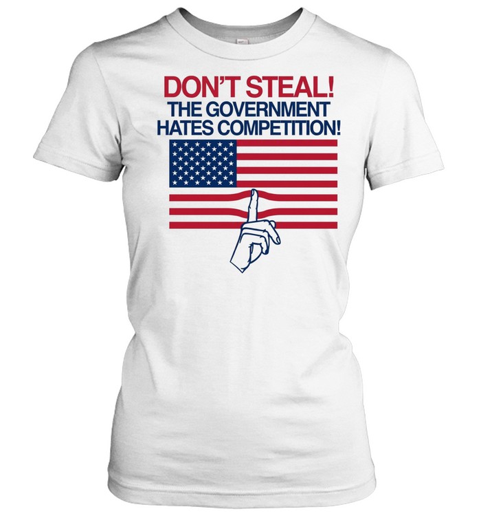 Don’t Steal The Government Hates Competition Women T-Shirt