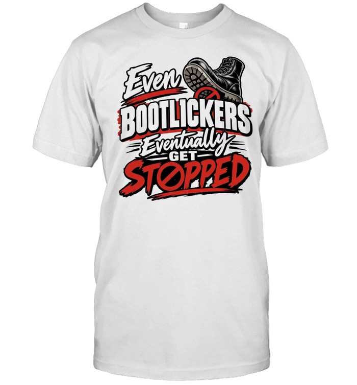Even Bootlickers Eventually Get Stopped Graphic Unisex T-Shirt