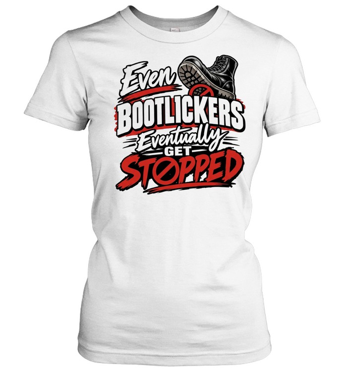 Even Bootlickers Eventually Get Stopped Graphic Women T-Shirt
