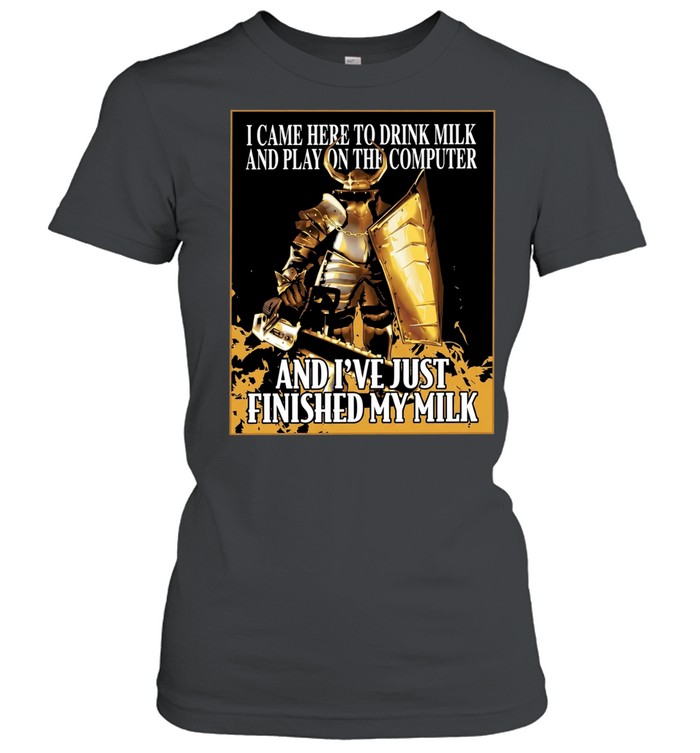 I Came Here to Drink Milk and Play on the Computer and I Have Just Finished My Milk Women T-Shirt