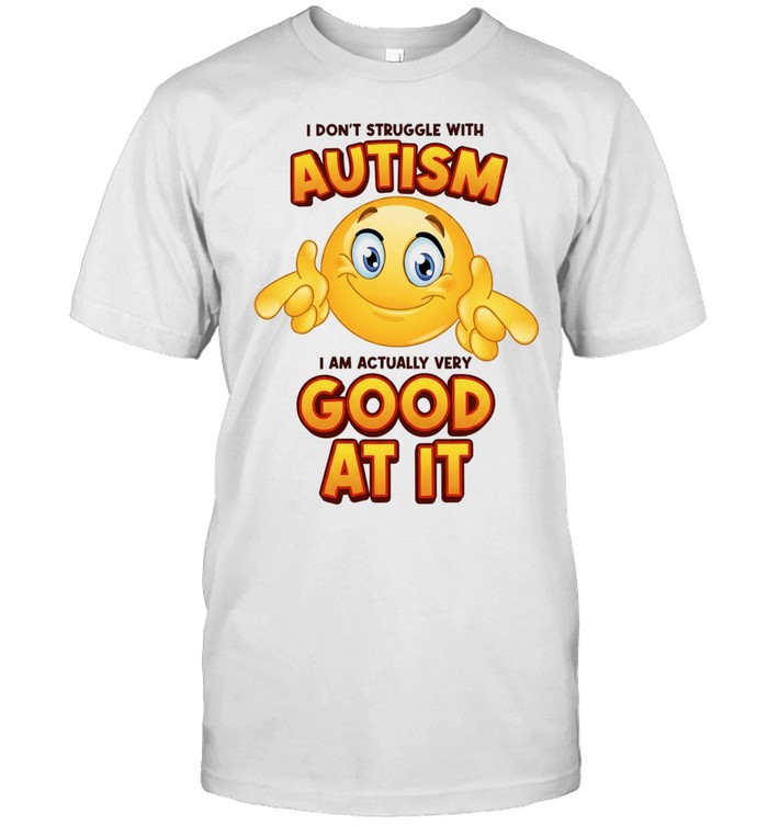 I Don’t Struggle with Autism I Am Actually Very Good at It Emoji Unisex T-Shirt