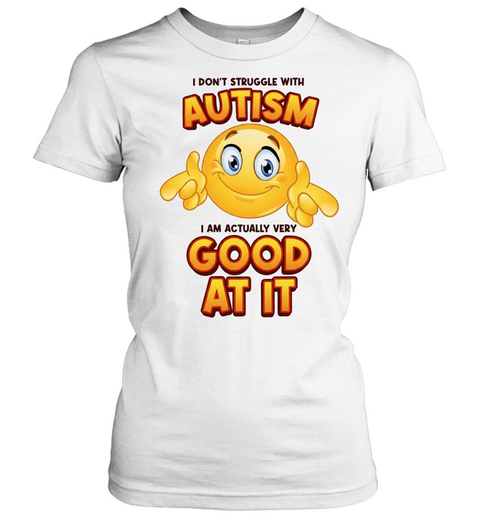I Don’t Struggle with Autism I Am Actually Very Good at It Emoji Women T-Shirt