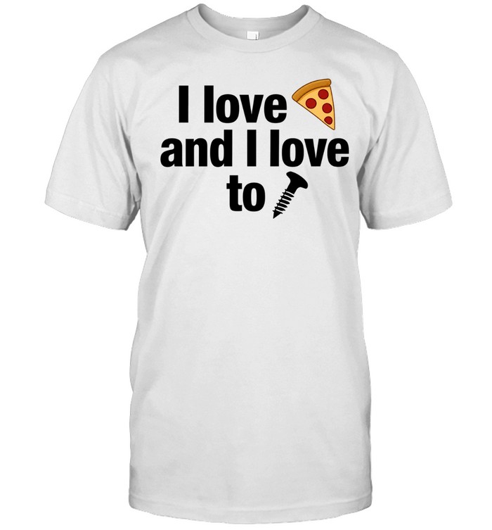I love pizza and I love to screw Unisex T-Shirt
