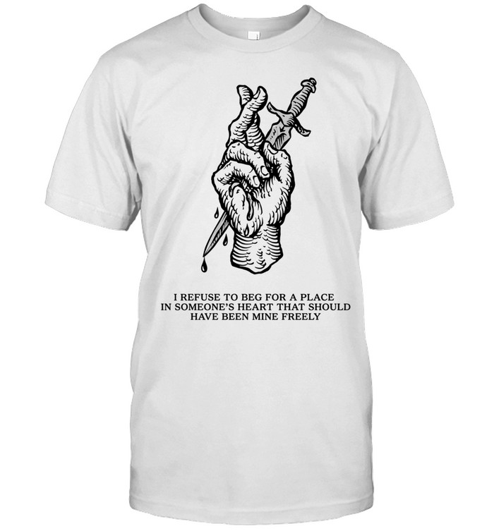 I Refuse to Beg for a Place in Someone’s Heart Unisex T-Shirt