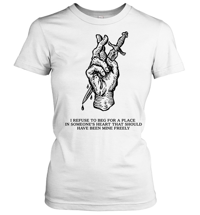 I Refuse to Beg for a Place in Someone’s Heart Women T-Shirt
