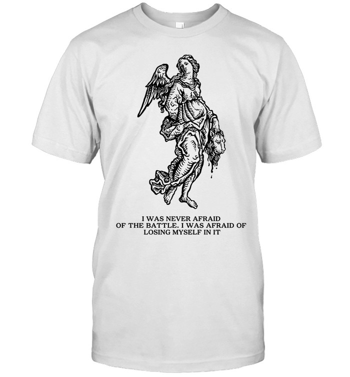 I Was Never Afraid of the Battle I Was Afraid of Losing Myself in It Unisex T-Shirt