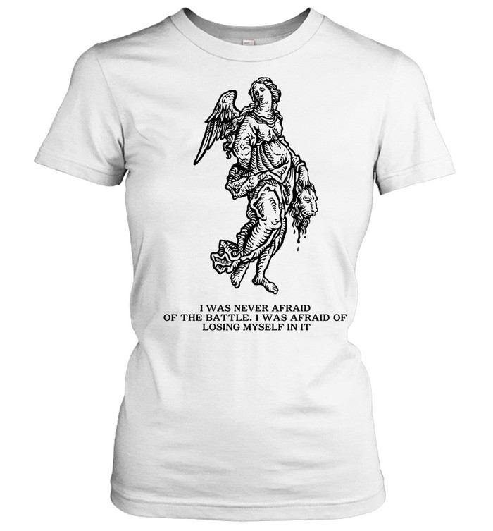 I Was Never Afraid of the Battle I Was Afraid of Losing Myself in It Women T-Shirt