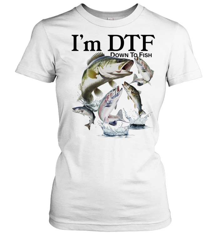 I’m DTF Down to Fish fishing fisherman Women T-Shirt