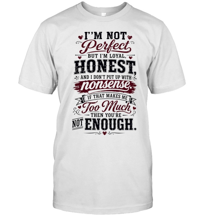 I’m Not Perfect but I’m Loyal Honest and I Don’t Put Up With Nonsense Unisex T-Shirt