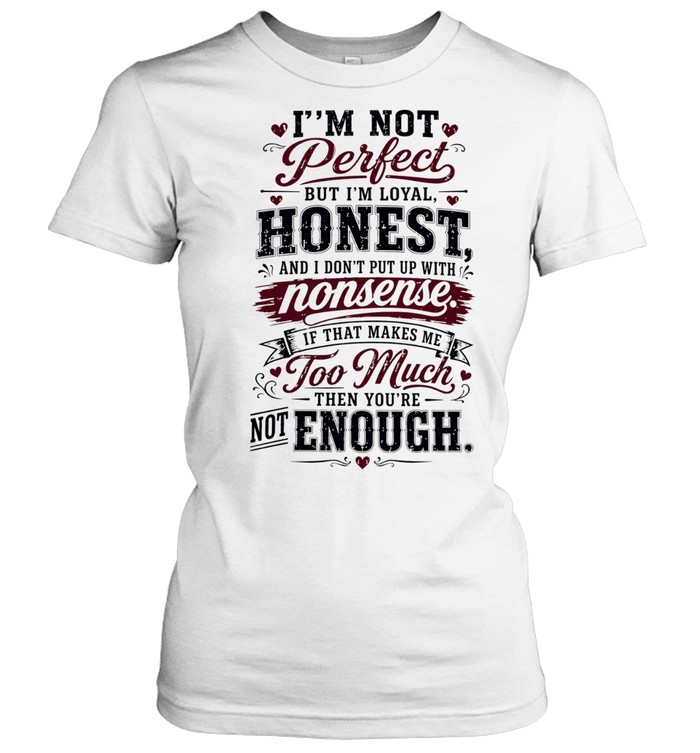 I’m Not Perfect but I’m Loyal Honest and I Don’t Put Up With Nonsense Women T-Shirt