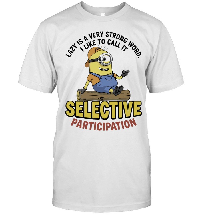 Lazy Is a Very Strong Word I Like to Call It Selective Participation Unisex T-Shirt