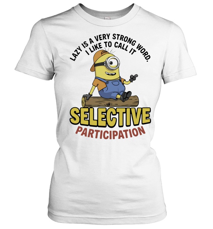 Lazy Is a Very Strong Word I Like to Call It Selective Participation Women T-Shirt
