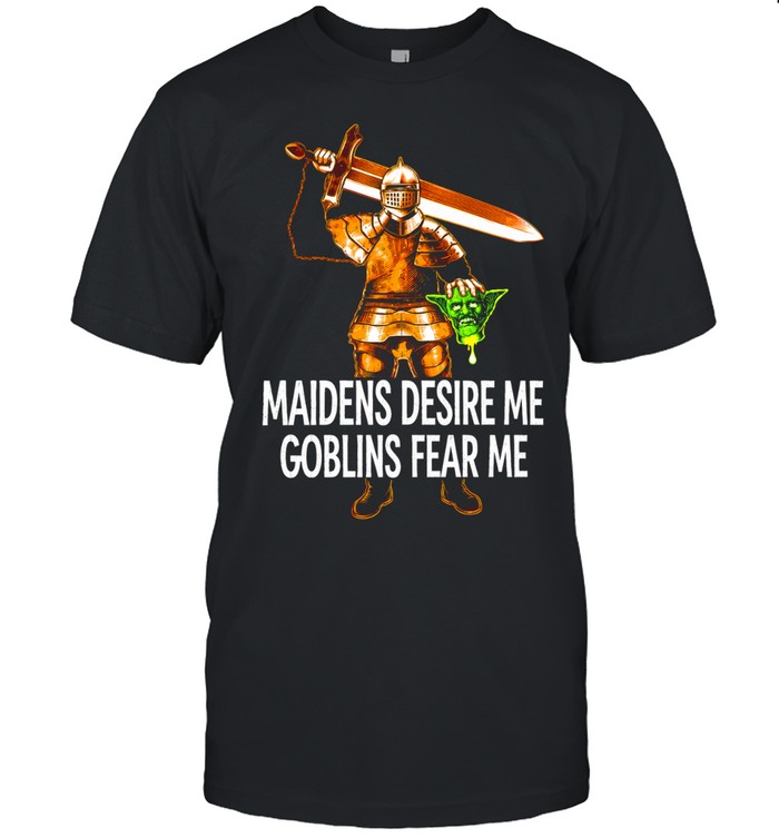 Maidens Desire Me Goblins Fear Me knight Unisex T-Shirt