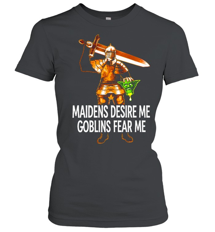 Maidens Desire Me Goblins Fear Me knight Women T-Shirt