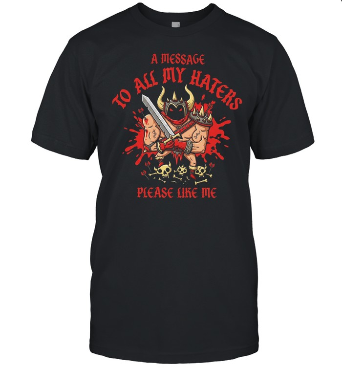 Message To All My Haters Please Like Me Cartoon Horned Barbarian Sword Skulls Unisex T-Shirt