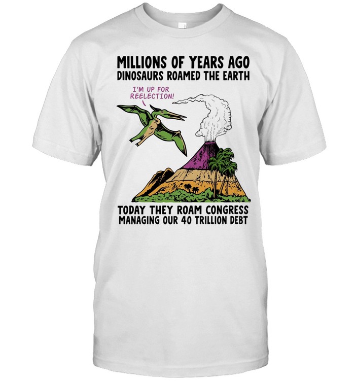 Millions Of Years Ago Dinosaurs Roamed The Earth Unisex T-Shirt